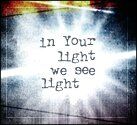 In Your light we see light