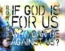 If God is for us, who can be against us?