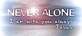 Never alone. 'I am with you always. Jesus'